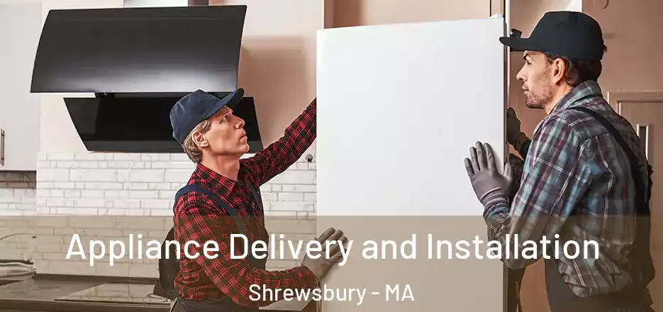 Appliance Delivery and Installation Shrewsbury - MA