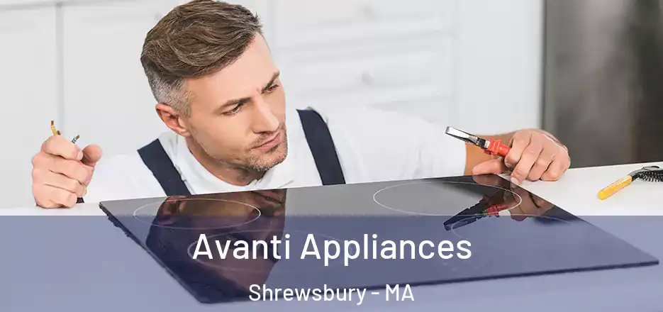 Avanti Appliances Shrewsbury - MA