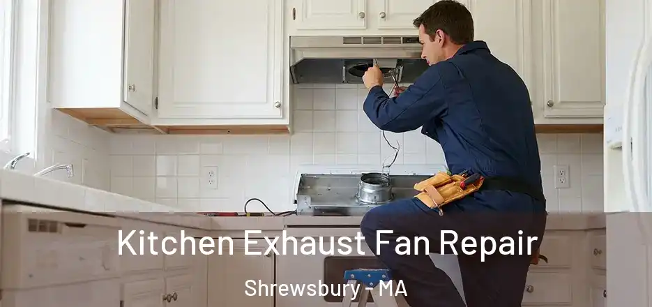 Kitchen Exhaust Fan Repair Shrewsbury - MA