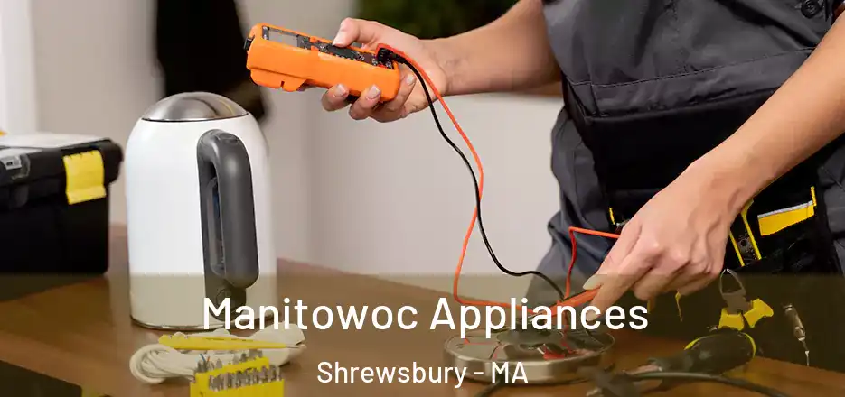 Manitowoc Appliances Shrewsbury - MA