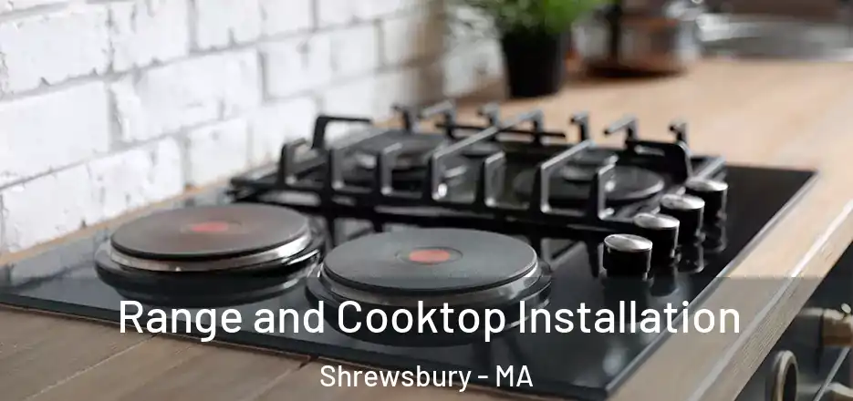 Range and Cooktop Installation Shrewsbury - MA