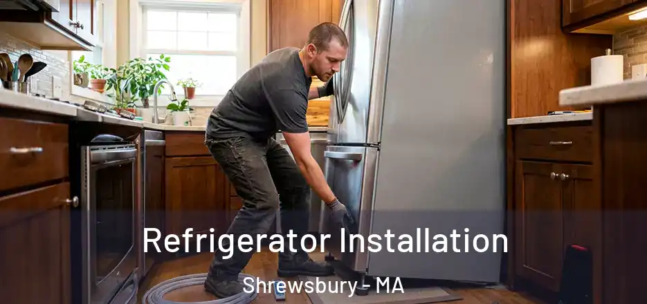 Refrigerator Installation Shrewsbury - MA